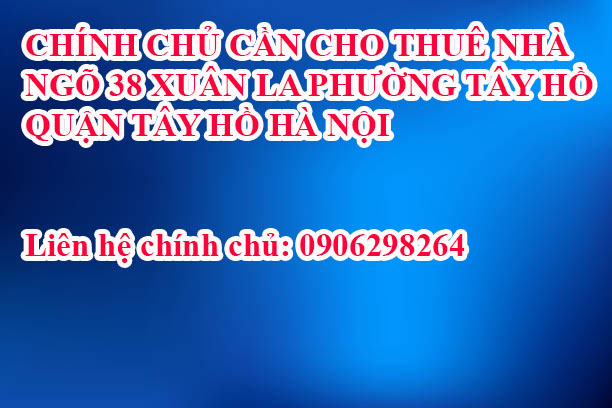 CHÍNH CHỦ CẦN CHO THUÊ NHÀ  NGÕ 38 XUÂN LA PHƯỜNG TÂY HỒ  QUẬN TÂY HỒ HÀ NỘI - Ảnh chính